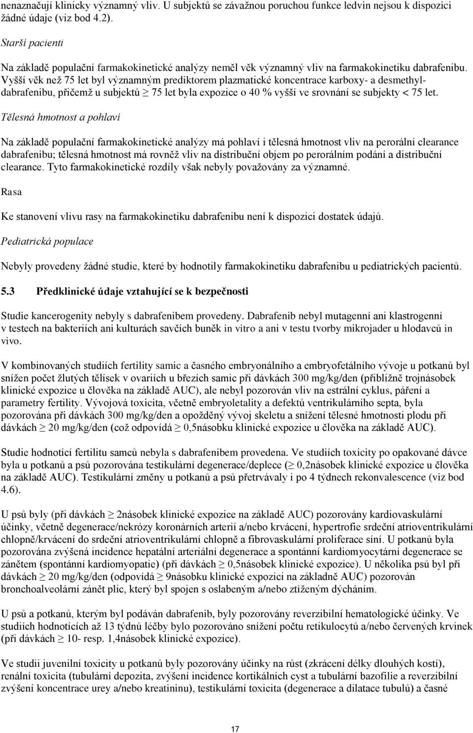 Vyšší věk než 75 let byl významným prediktorem plazmatické koncentrace karboxy- a desmethyldabrafenibu, přičemž u subjektů 75 let byla expozice o 40 % vyšší ve srovnání se subjekty < 75 let.