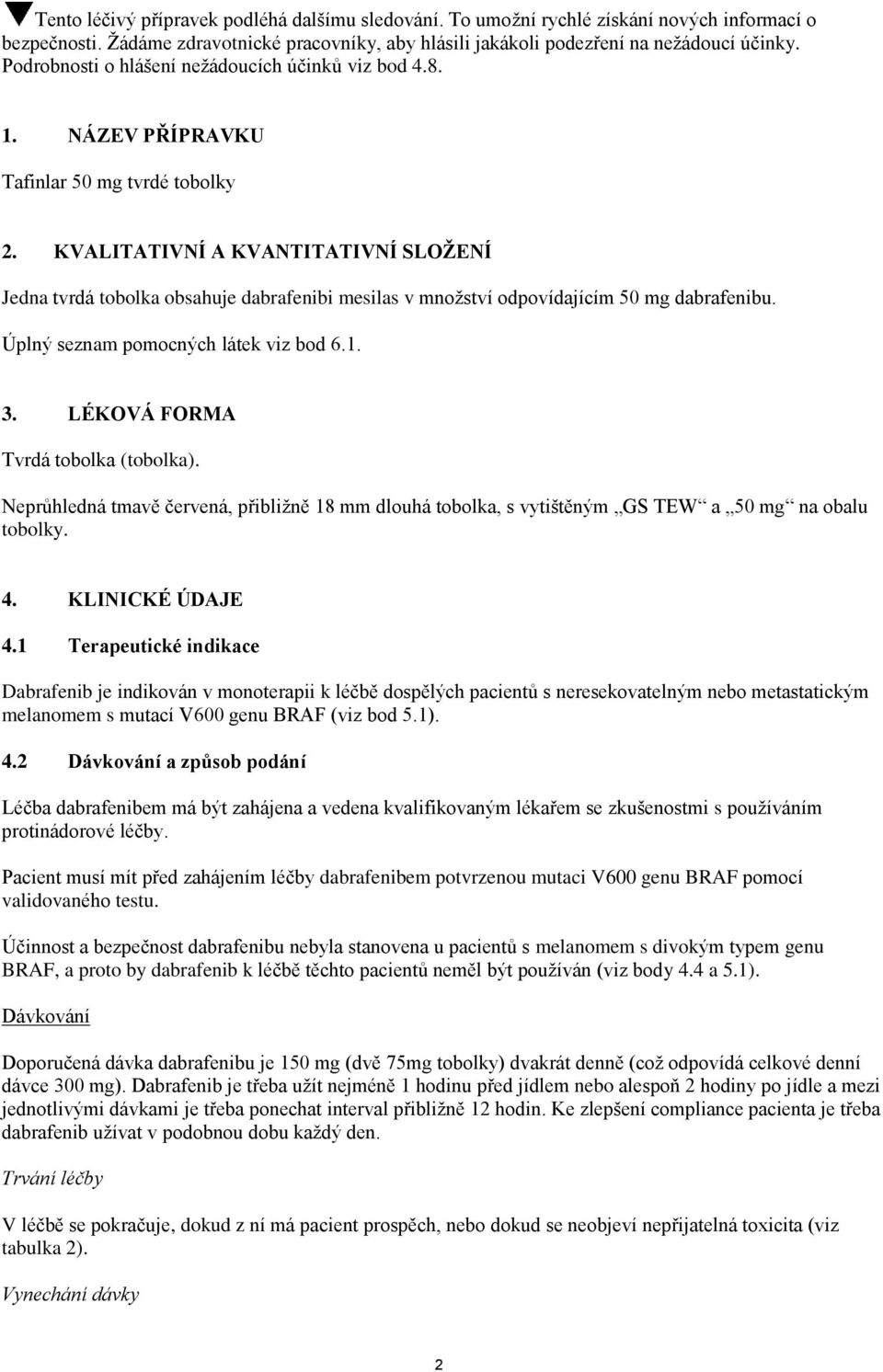 KVALITATIVNÍ A KVANTITATIVNÍ SLOŽENÍ Jedna tvrdá tobolka obsahuje dabrafenibi mesilas v množství odpovídajícím 50 mg dabrafenibu. Úplný seznam pomocných látek viz bod 6.1. 3.