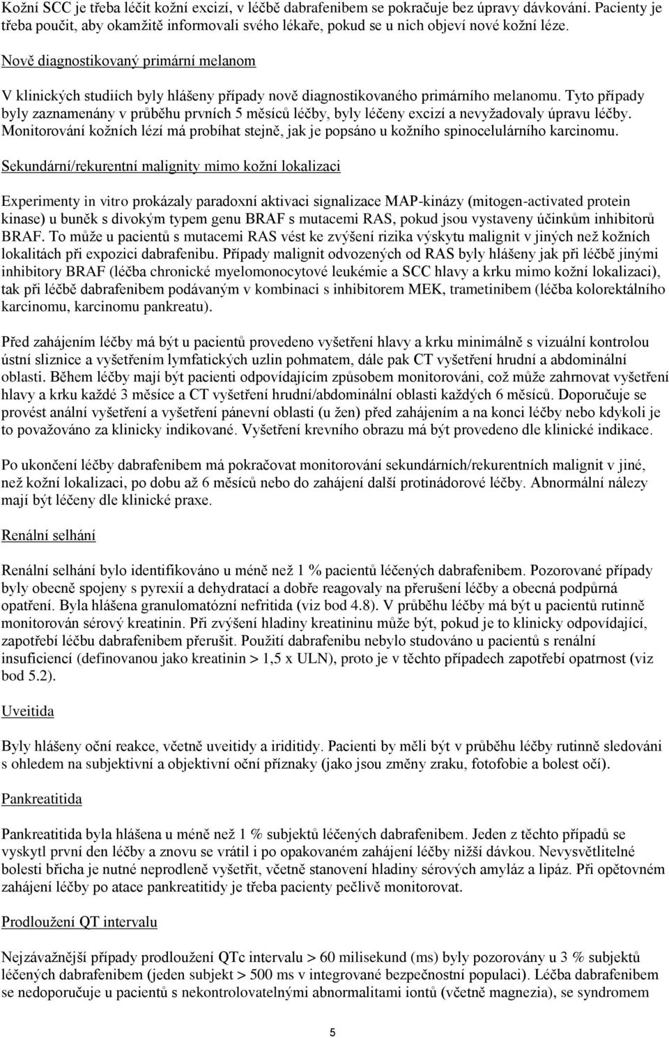 Tyto případy byly zaznamenány v průběhu prvních 5 měsíců léčby, byly léčeny excizí a nevyžadovaly úpravu léčby.