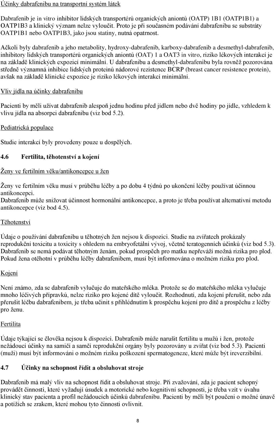 Ačkoli byly dabrafenib a jeho metabolity, hydroxy-dabrafenib, karboxy-dabrafenib a desmethyl-dabrafenib, inhibitory lidských transportérů organických aniontů (OAT) 1 a OAT3 in vitro, riziko lékových