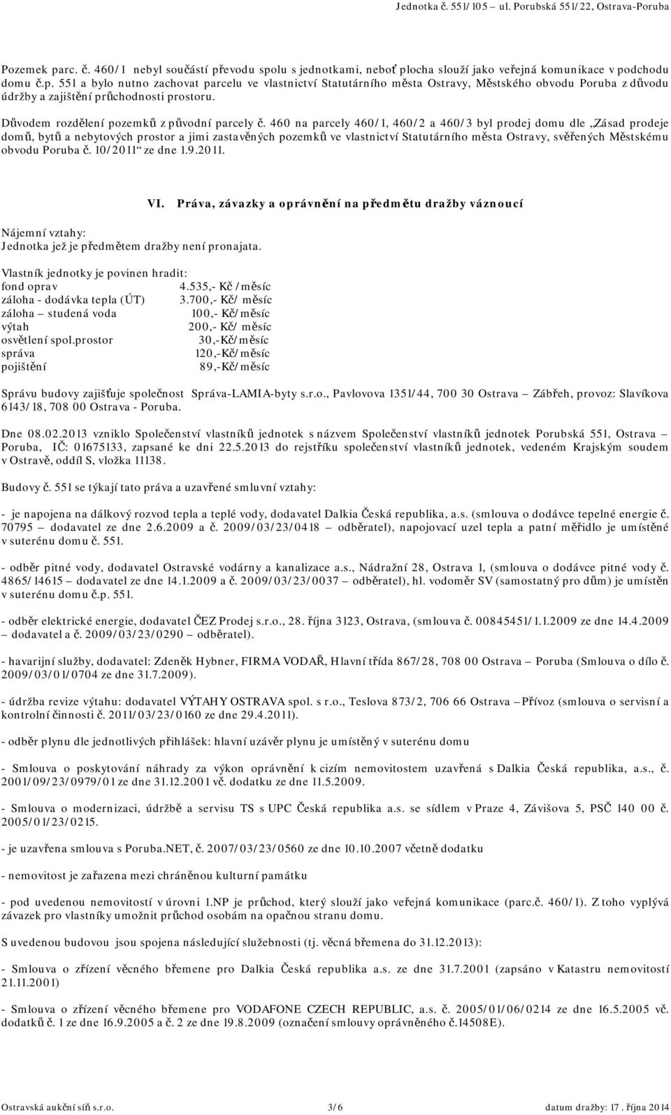 460 na parcely 460/1, 460/2 a 460/3 byl prodej domu dle Zásad prodeje domů, bytů a nebytových prostor a jimi zastavěných pozemků ve vlastnictví Statutárního města Ostravy, svěřených Městskému obvodu