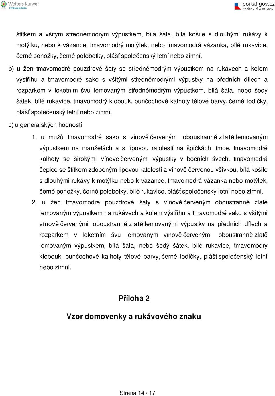 předních dílech a rozparkem v loketním švu lemovaným středněmodrým výpustkem, bílá šála, nebo šedý šátek, bílé rukavice, tmavomodrý klobouk, punčochové kalhoty tělové barvy, černé lodičky, plášť