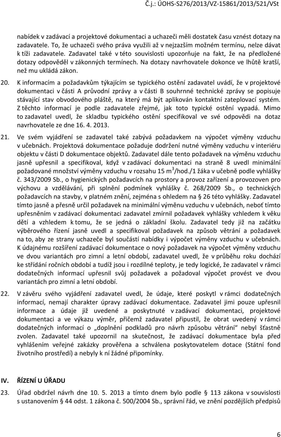 K informacím a požadavkům týkajícím se typického ostění zadavatel uvádí, že v projektové dokumentaci v části A průvodní zprávy a v části B souhrnné technické zprávy se popisuje stávající stav