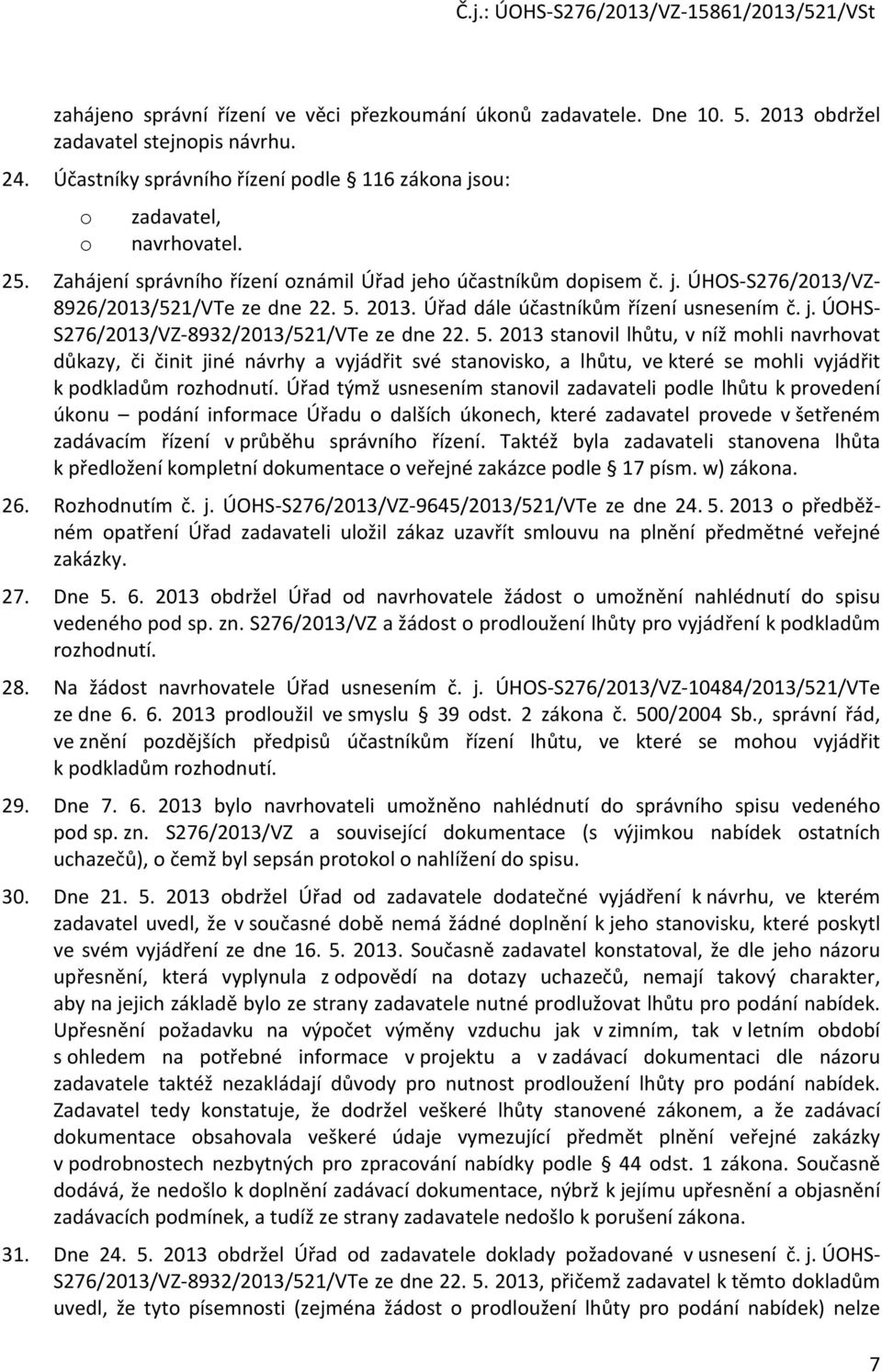 5. 2013 stanovil lhůtu, v níž mohli navrhovat důkazy, či činit jiné návrhy a vyjádřit své stanovisko, a lhůtu, ve které se mohli vyjádřit k podkladům rozhodnutí.