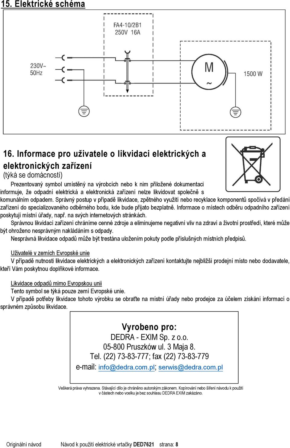 elektrická a elektronická zařízení nelze likvidovat společně s komunálním odpadem.