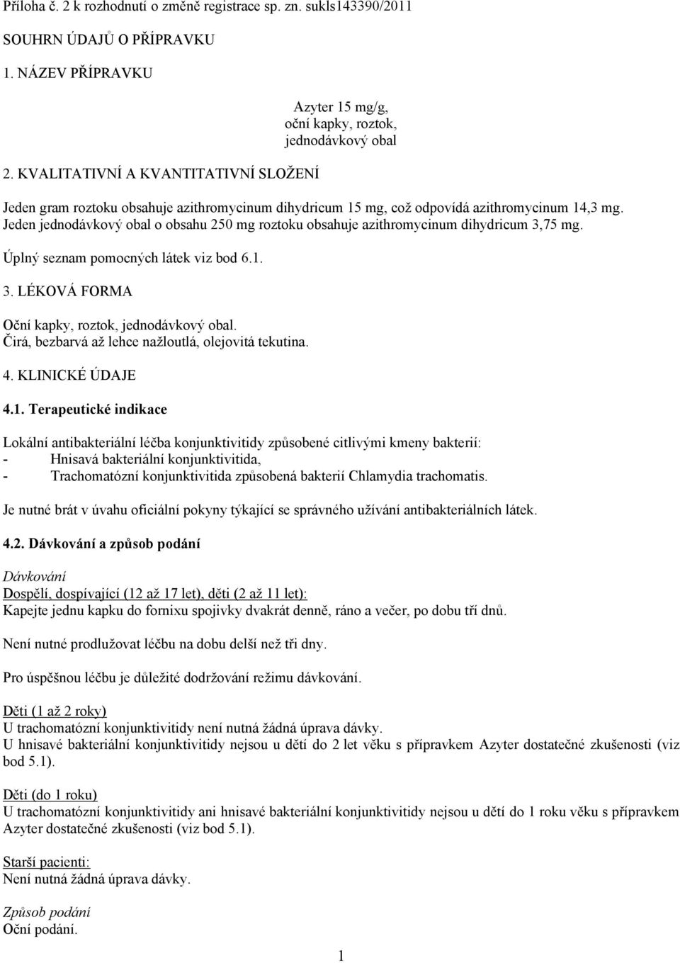 Jeden jednodávkový obal o obsahu 250 mg roztoku obsahuje azithromycinum dihydricum 3,75 mg. Úplný seznam pomocných látek viz bod 6.1. 3. LÉKOVÁ FORMA Oční kapky, roztok, jednodávkový obal.