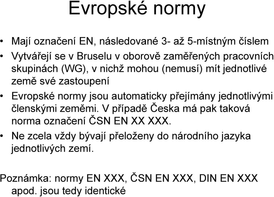 přejímány jednotlivými členskými zeměmi. V případě Česka má pak taková norma označení ČSN EN XX XXX.