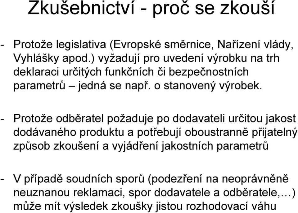 - Protože odběratel požaduje po dodavateli určitou jakost dodávaného produktu a potřebují oboustranně přijatelný způsob zkoušení a