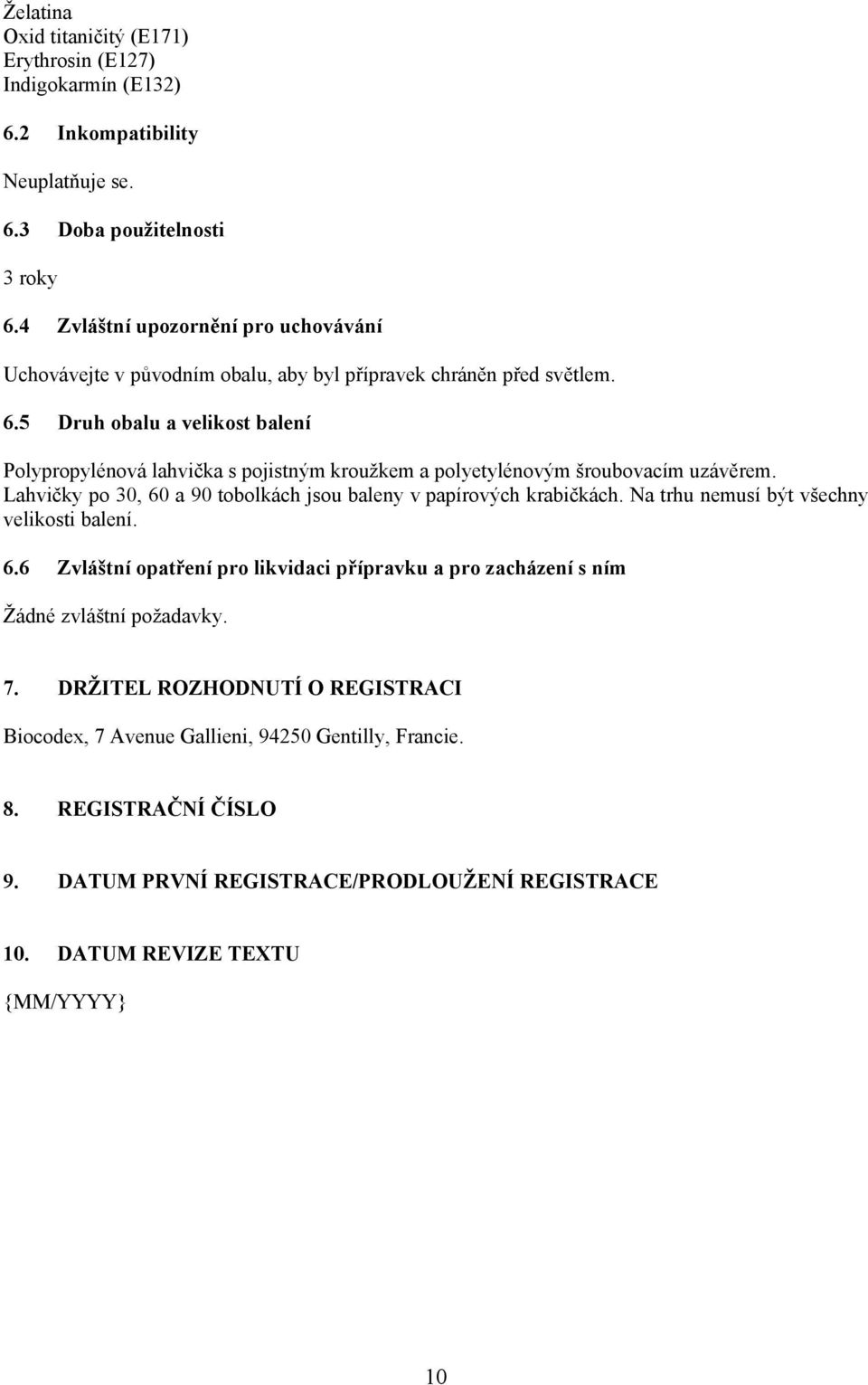 5 Druh obalu a velikost balení Polypropylénová lahvička s pojistným kroužkem a polyetylénovým šroubovacím uzávěrem. Lahvičky po 30, 60 a 90 tobolkách jsou baleny v papírových krabičkách.