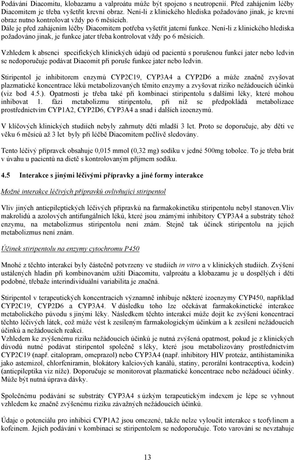 Není-li z klinického hlediska požadováno jinak, je funkce jater třeba kontrolovat vždy po 6 měsících.