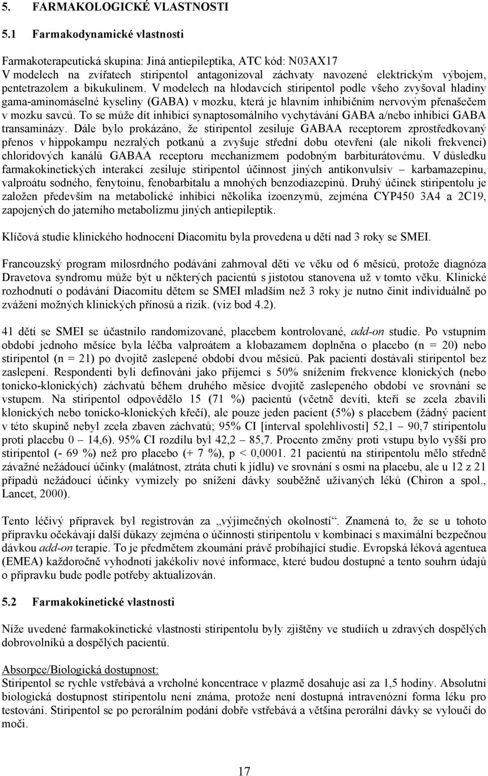 a bikukulinem. V modelech na hlodavcích stiripentol podle všeho zvyšoval hladiny gama-aminomáselné kyseliny (GABA) v mozku, která je hlavním inhibičním nervovým přenašečem v mozku savců.