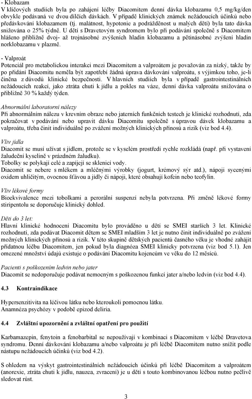 U dětí s Dravetovým syndromem bylo při podávání společně s Diacomitem hlášeno přibližně dvoj- až trojnásobné zvýšeních hladin klobazamu a pětinásobné zvýšení hladin norklobazamu v plazmě.