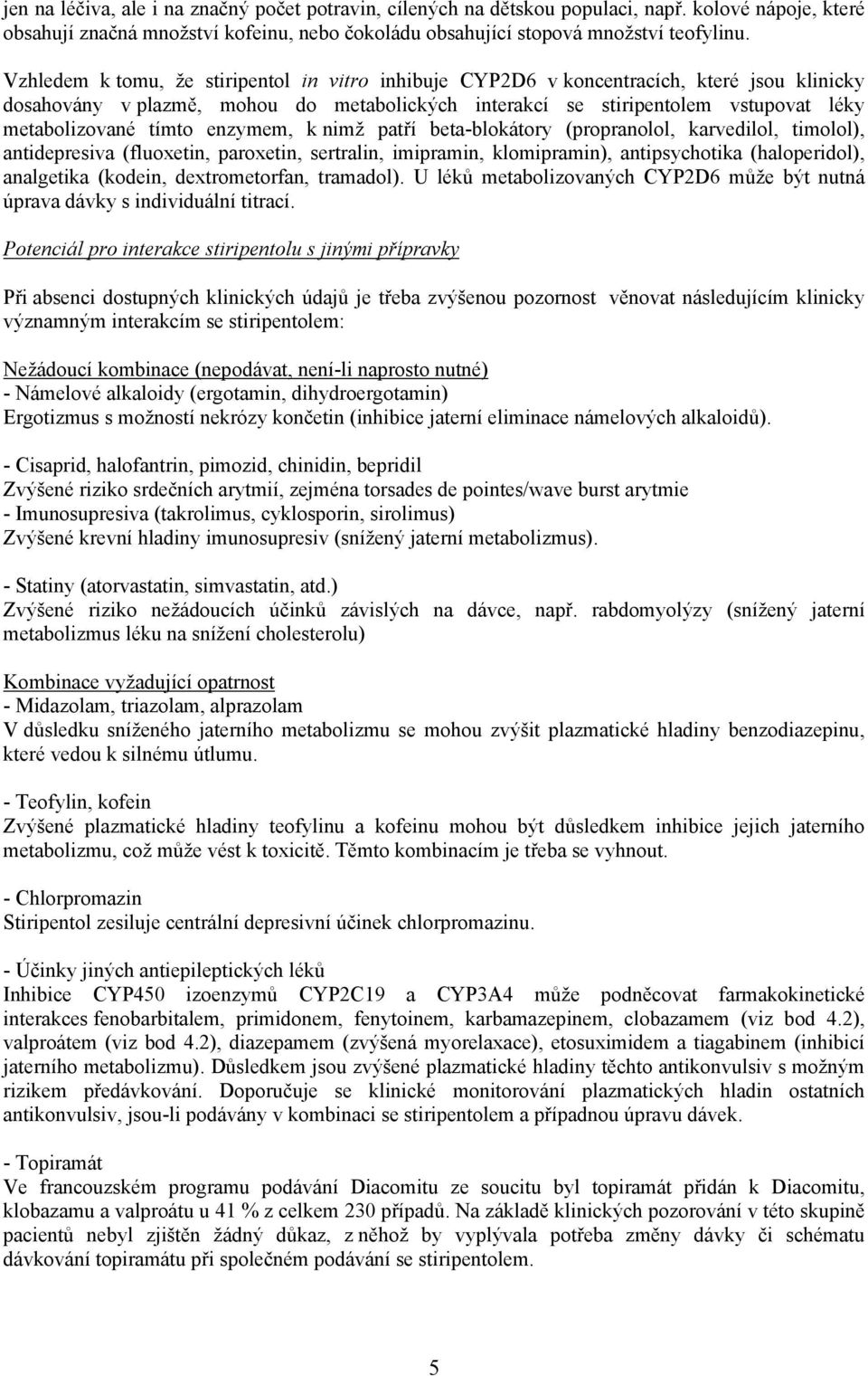 tímto enzymem, k nimž patří beta-blokátory (propranolol, karvedilol, timolol), antidepresiva (fluoxetin, paroxetin, sertralin, imipramin, klomipramin), antipsychotika (haloperidol), analgetika