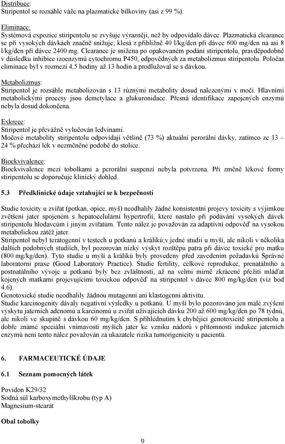 Clearance je snížena po opakovaném podání stiripentolu, pravděpodobně v důsledku inhibice izoenzymů cytochromu P450, odpovědných za metabolizmus stiripentolu.