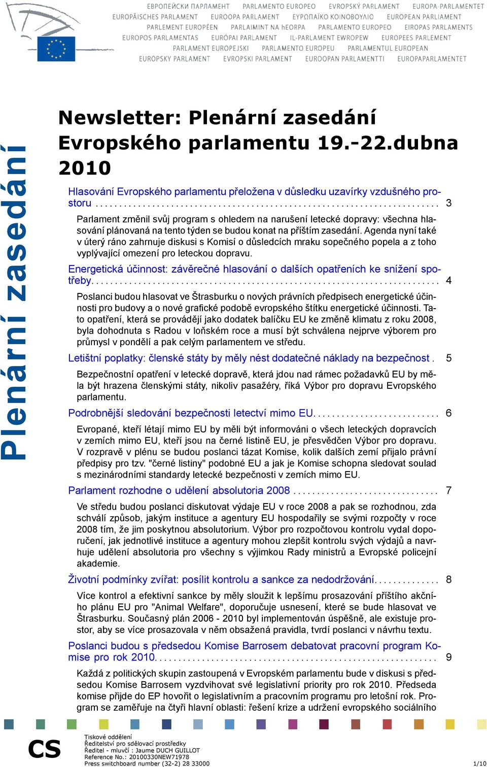 Agenda nyní také v úterý ráno zahrnuje diskusi s Komisí o důsledcích mraku sopečného popela a z toho vyplývající omezení pro leteckou dopravu.