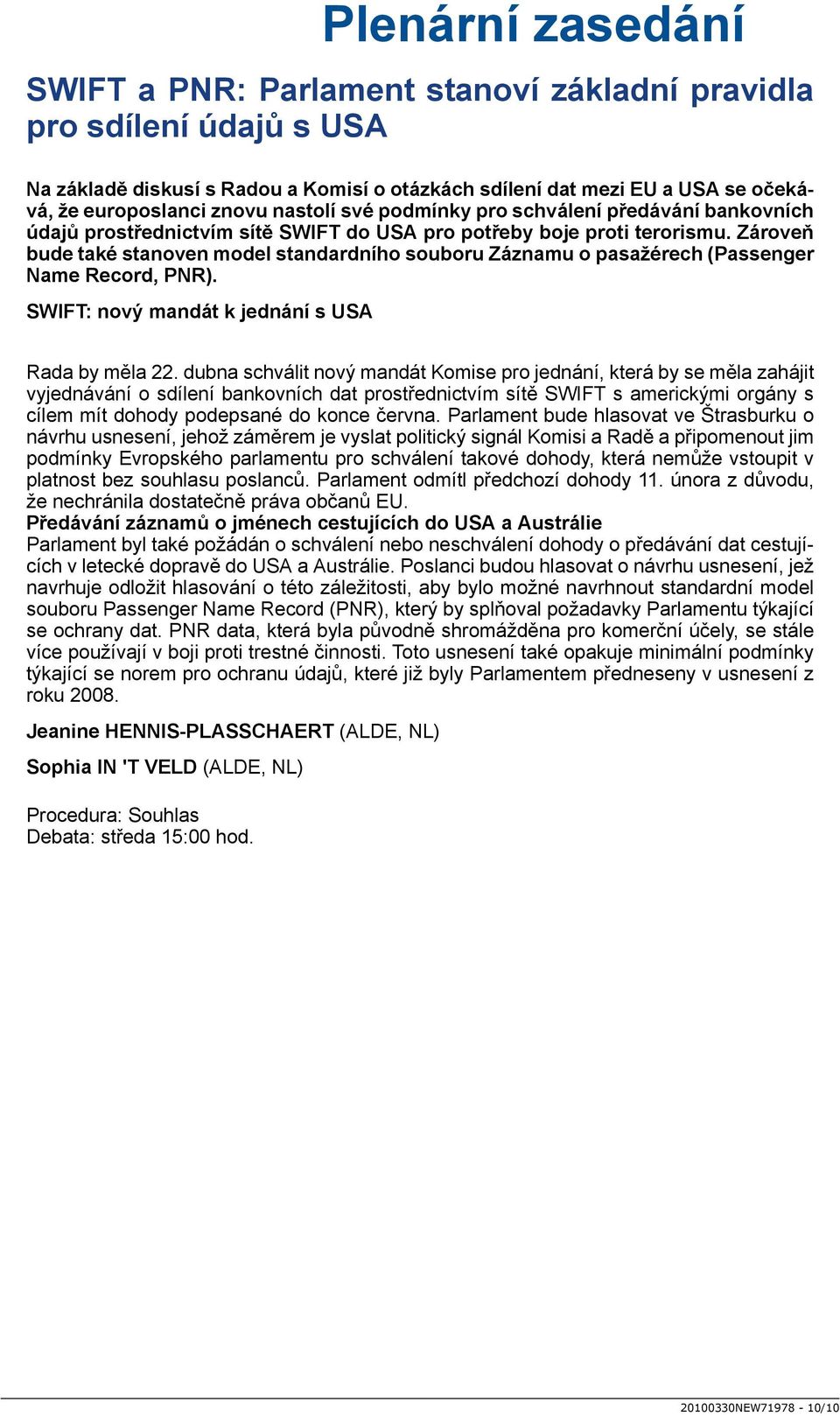 Zároveň bude také stanoven model standardního souboru Záznamu o pasažérech (Passenger Name Record, PNR). SWIFT: nový mandát k jednání s USA Rada by měla 22.
