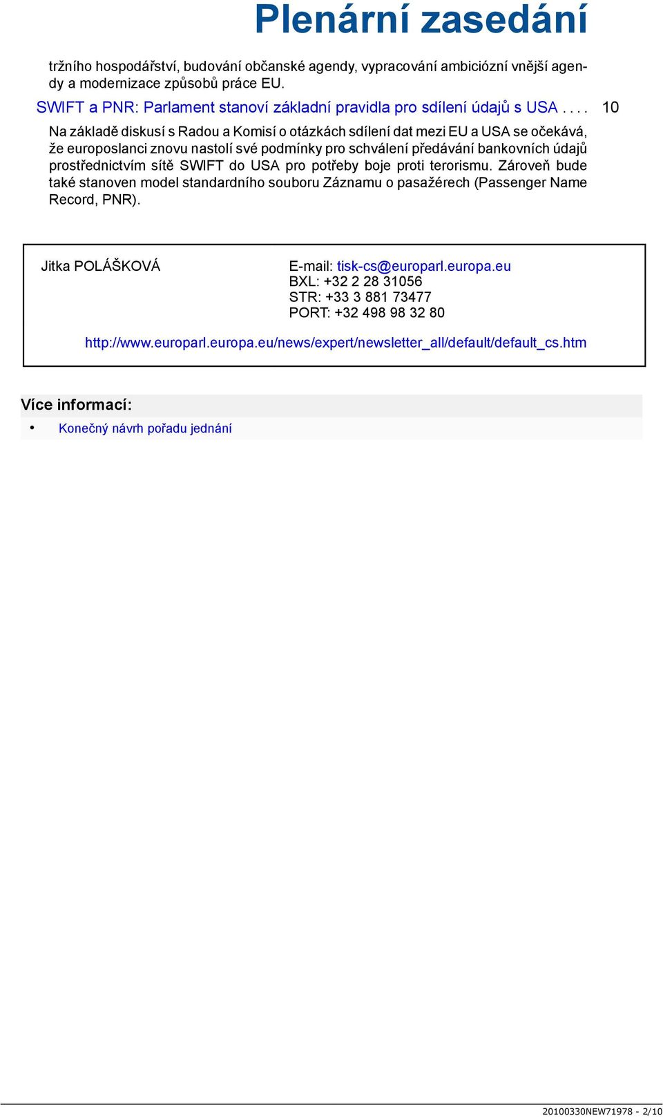 SWIFT do USA pro potřeby boje proti terorismu. Zároveň bude také stanoven model standardního souboru Záznamu o pasažérech (Passenger Name Record, PNR). Jitka POLÁŠKOVÁ E-mail: tisk-cs@europar