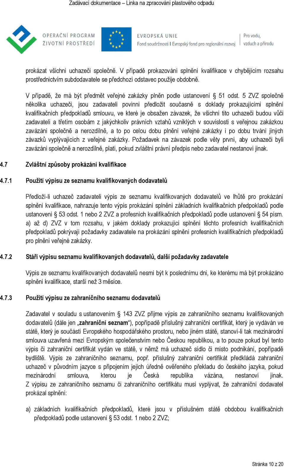 5 ZVZ společně několika uchazeči, jsou zadavateli povinni předložit současně s doklady prokazujícími splnění kvalifikačních předpokladů smlouvu, ve které je obsažen závazek, že všichni tito uchazeči