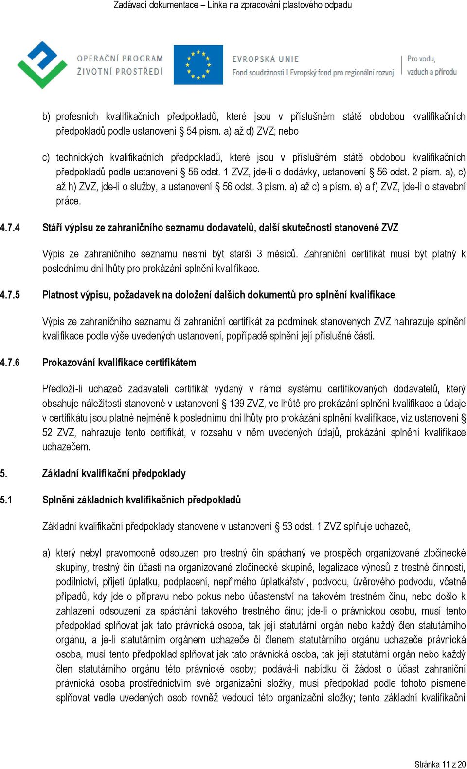 2 písm. a), c) až h) ZVZ, jde-li o služby, a ustanovení 56 odst. 3 písm. a) až c) a písm. e) a f) ZVZ, jde-li o stavební práce. 4.7.