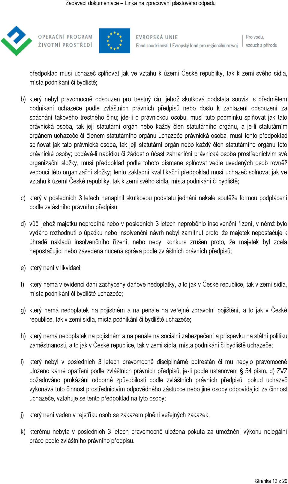 splňovat jak tato právnická osoba, tak její statutární orgán nebo každý člen statutárního orgánu, a je-li statutárním orgánem uchazeče či členem statutárního orgánu uchazeče právnická osoba, musí