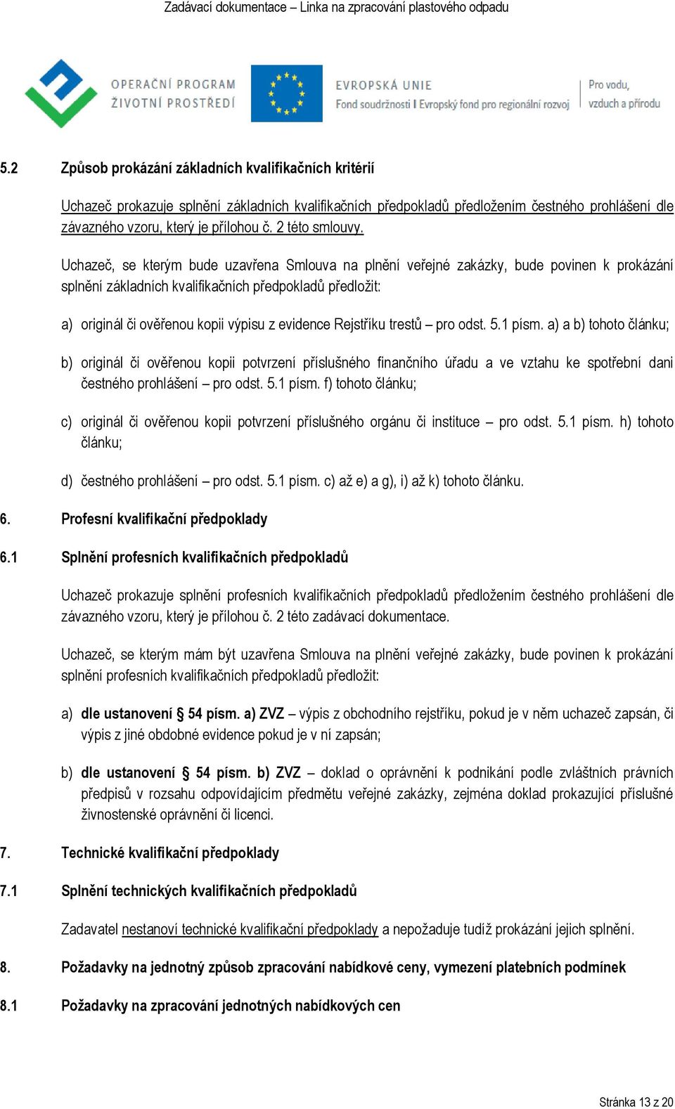 Uchazeč, se kterým bude uzavřena Smlouva na plnění veřejné zakázky, bude povinen k prokázání splnění základních kvalifikačních předpokladů předložit: a) originál či ověřenou kopii výpisu z evidence