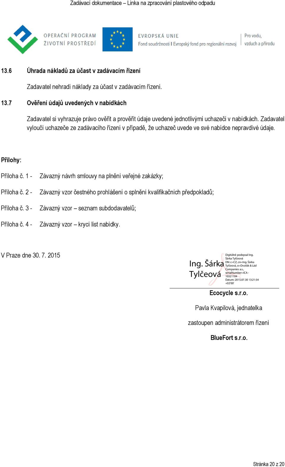 Zadavatel vyloučí uchazeče ze zadávacího řízení v případě, že uchazeč uvede ve své nabídce nepravdivé údaje. Přílohy: Příloha č. 1 - Příloha č. 2 - Příloha č. 3 - Příloha č.