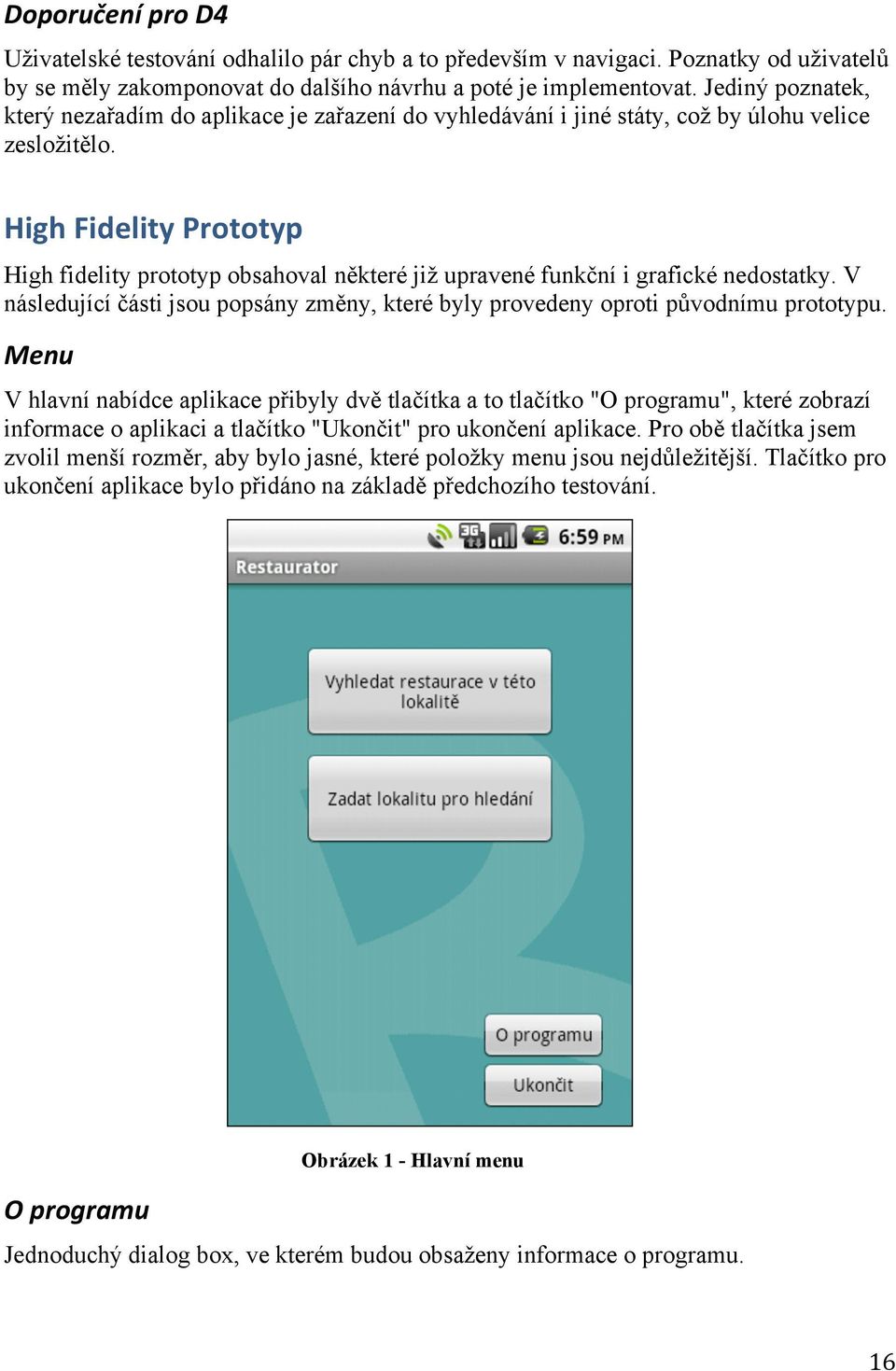 High Fidelity Prototyp High fidelity prototyp obsahoval některé již upravené funkční i grafické nedostatky. V následující části jsou popsány změny, které byly provedeny oproti původnímu prototypu.