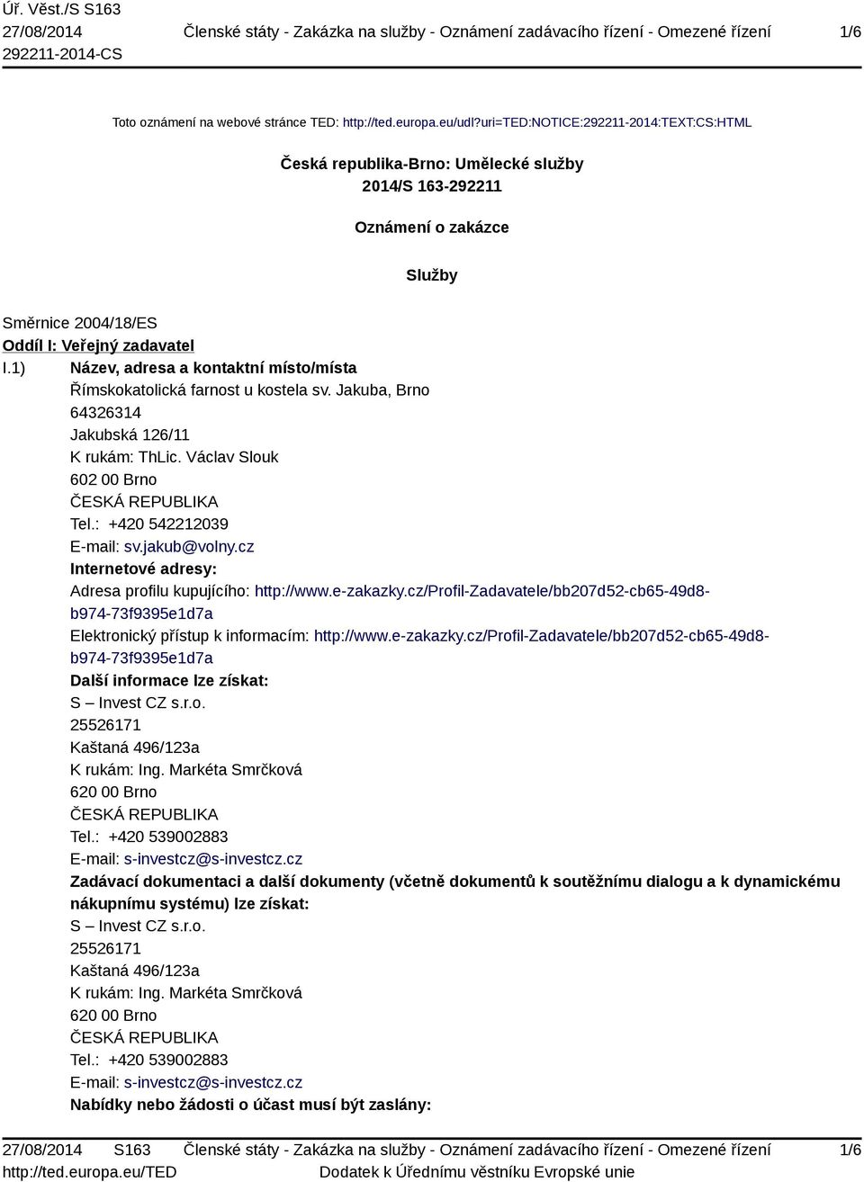 1) Název, adresa a kontaktní místo/místa Římskokatolická farnost u kostela sv. Jakuba, Brno 64326314 Jakubská 126/11 K rukám: ThLic. Václav Slouk 602 00 Brno Tel.: +420 542212039 E-mail: sv.