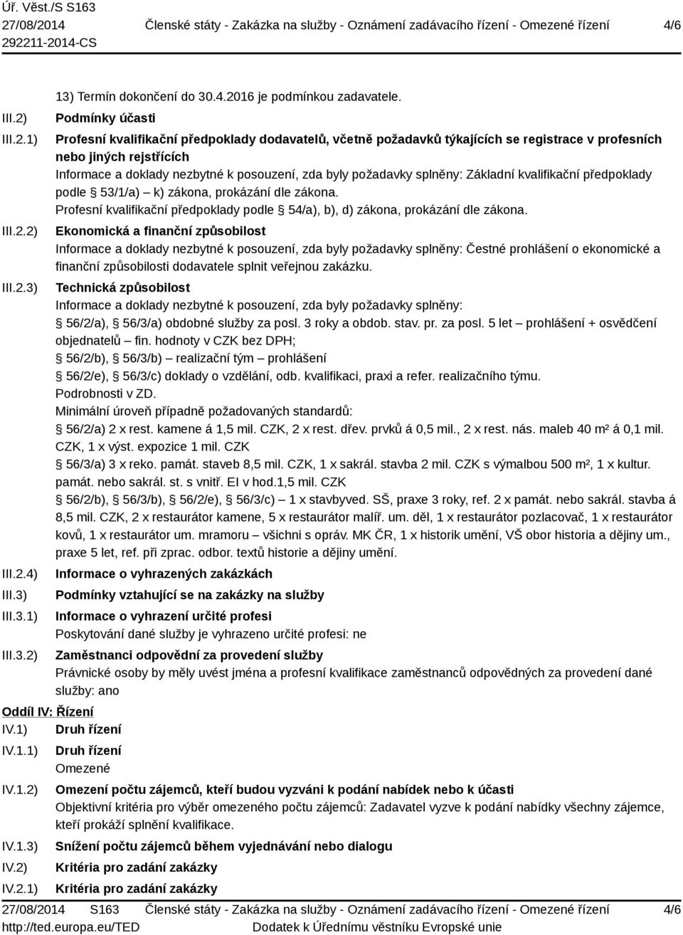 požadavky splněny: Základní kvalifikační předpoklady podle 53/1/a) k) zákona, prokázání dle zákona. Profesní kvalifikační předpoklady podle 54/a), b), d) zákona, prokázání dle zákona.