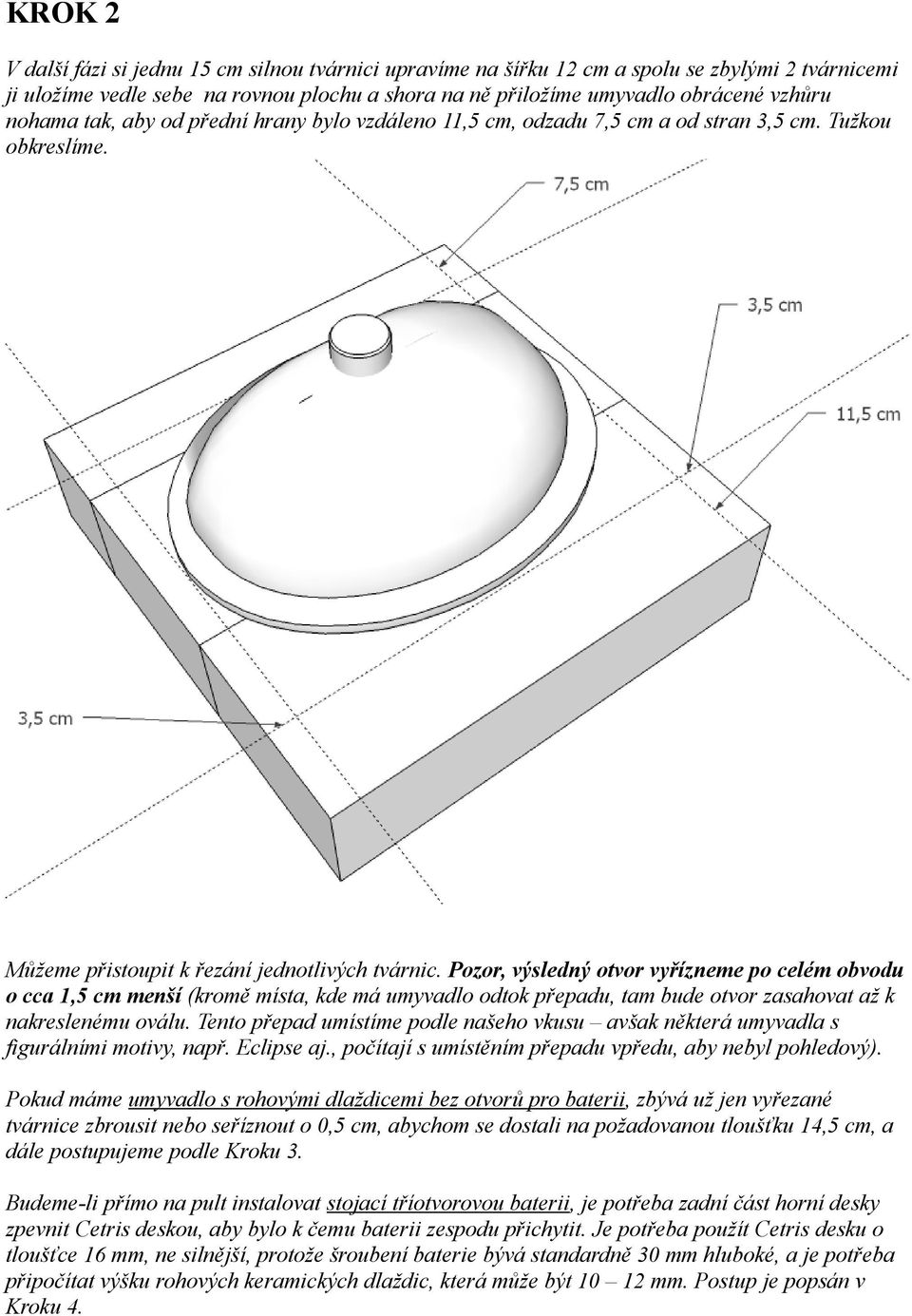 Pozor, výsledný otvor vyřízneme po celém obvodu o cca 1,5 cm menší (kromě místa, kde má umyvadlo odtok přepadu, tam bude otvor zasahovat až k nakreslenému oválu.