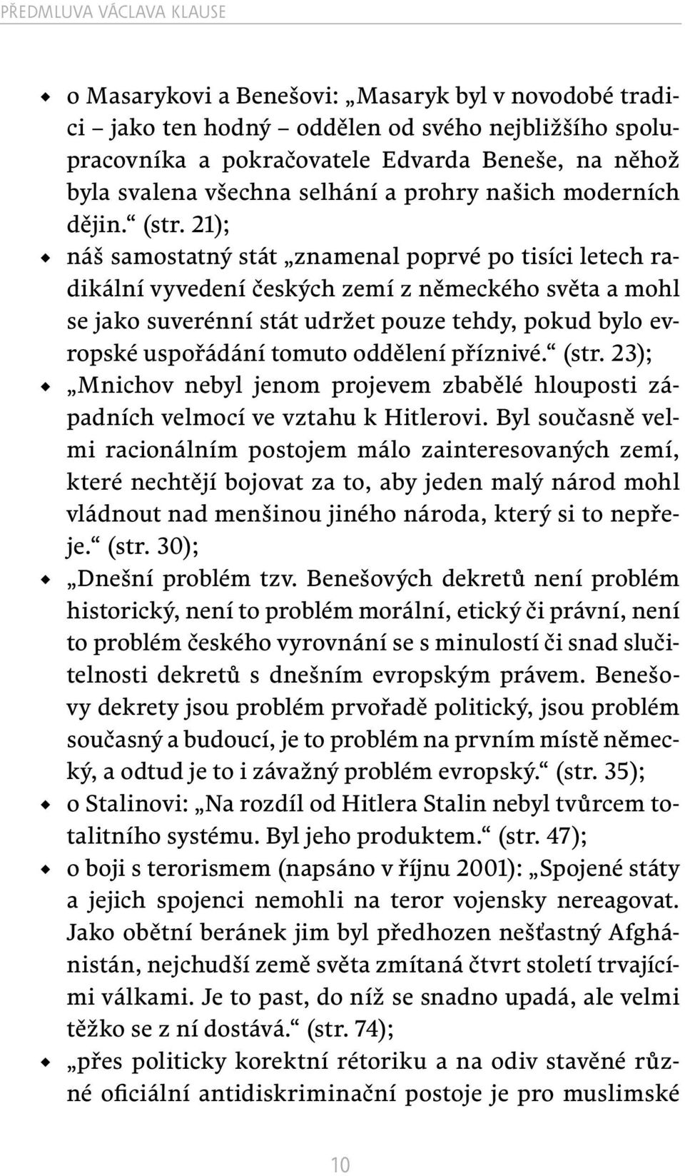 21); náš samostatný stát znamenal poprvé po tisíci letech radikální vyvedení českých zemí z německého světa a mohl se jako suverénní stát udržet pouze tehdy, pokud bylo evropské uspořádání tomuto