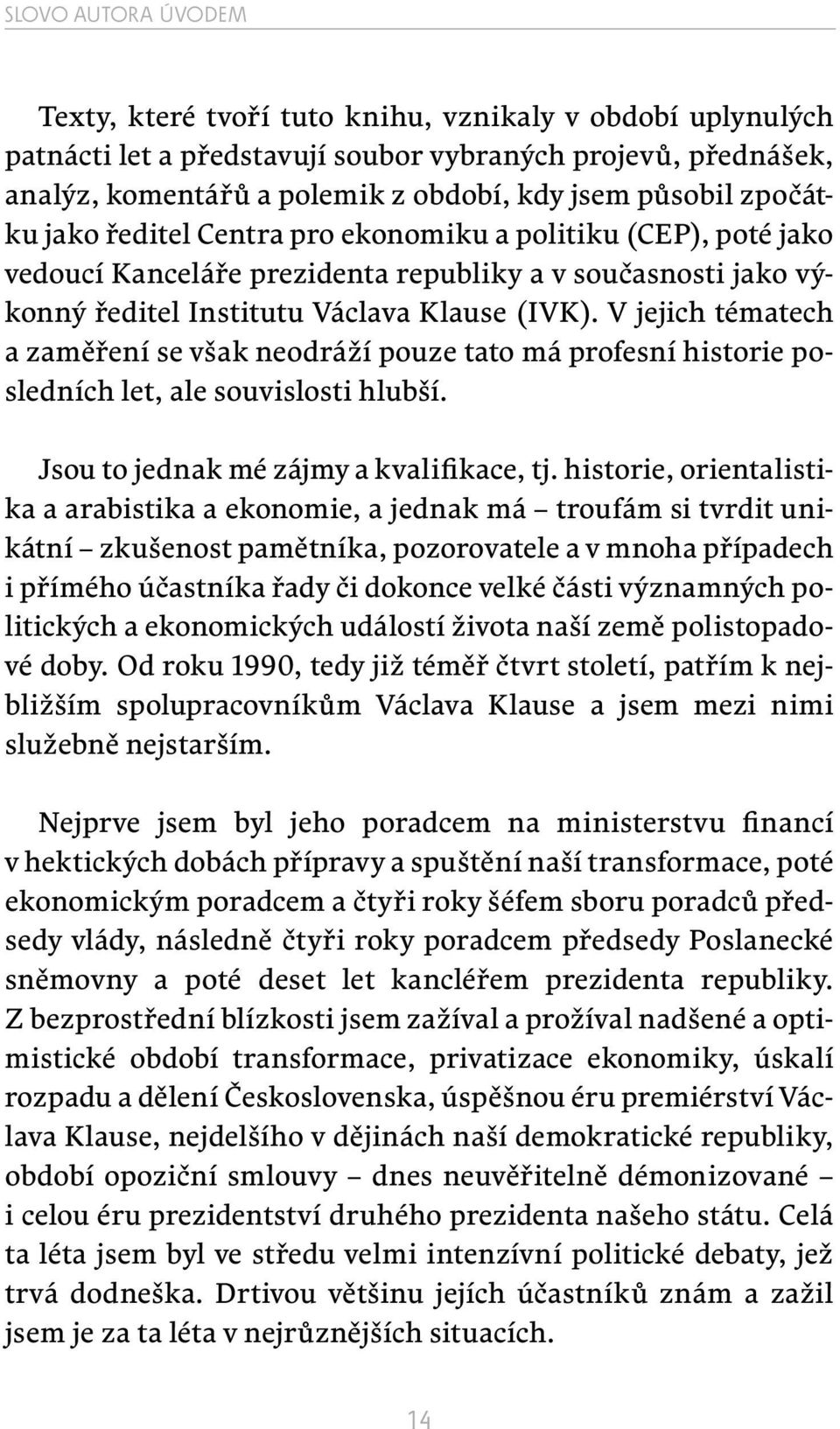 V jejich tématech a zaměření se však neodráží pouze tato má profesní historie posledních let, ale souvislosti hlubší. Jsou to jednak mé zájmy a kvalifikace, tj.