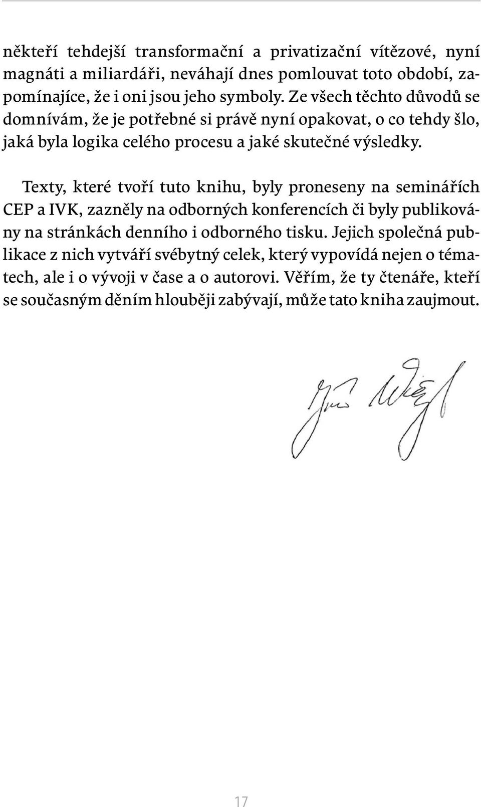 Texty, které tvoří tuto knihu, byly proneseny na seminářích CEP a IVK, zazněly na odborných konferencích či byly publikovány na stránkách denního i odborného tisku.