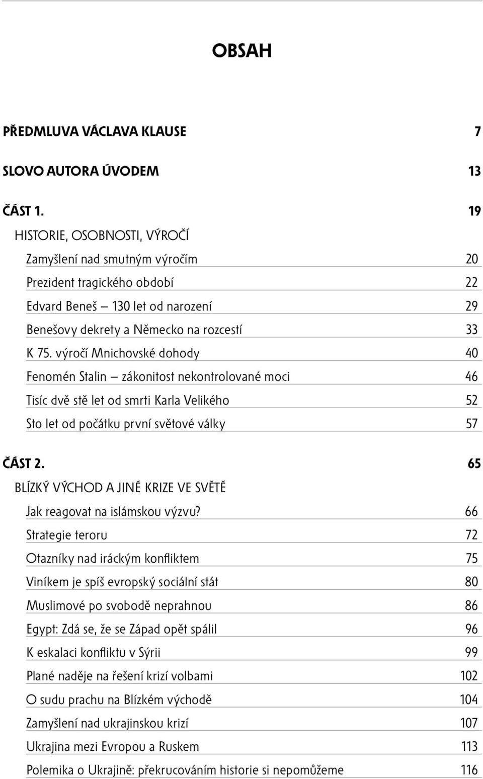 výročí Mnichovské dohody 40 Fenomén Stalin zákonitost nekontrolované moci 46 Tisíc dvě stě let od smrti Karla Velikého 52 Sto let od počátku první světové války 57 ČÁST 2.