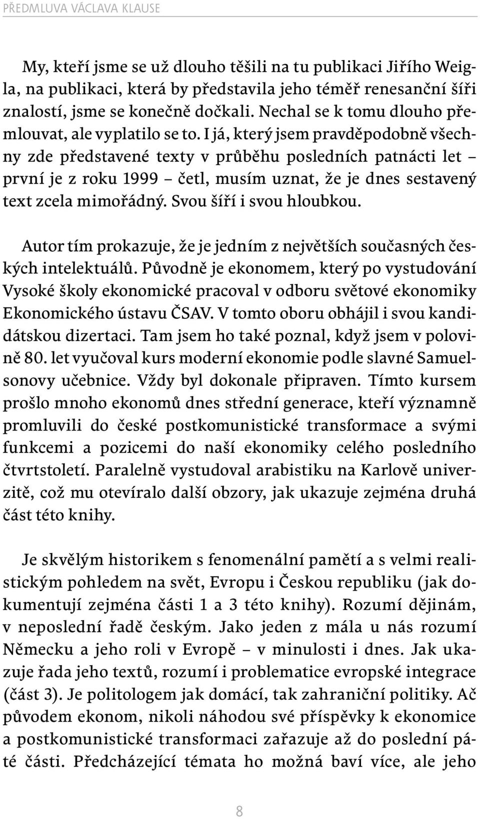 I já, který jsem pravděpodobně všechny zde představené texty v průběhu posledních patnácti let první je z roku 1999 četl, musím uznat, že je dnes sestavený text zcela mimořádný.