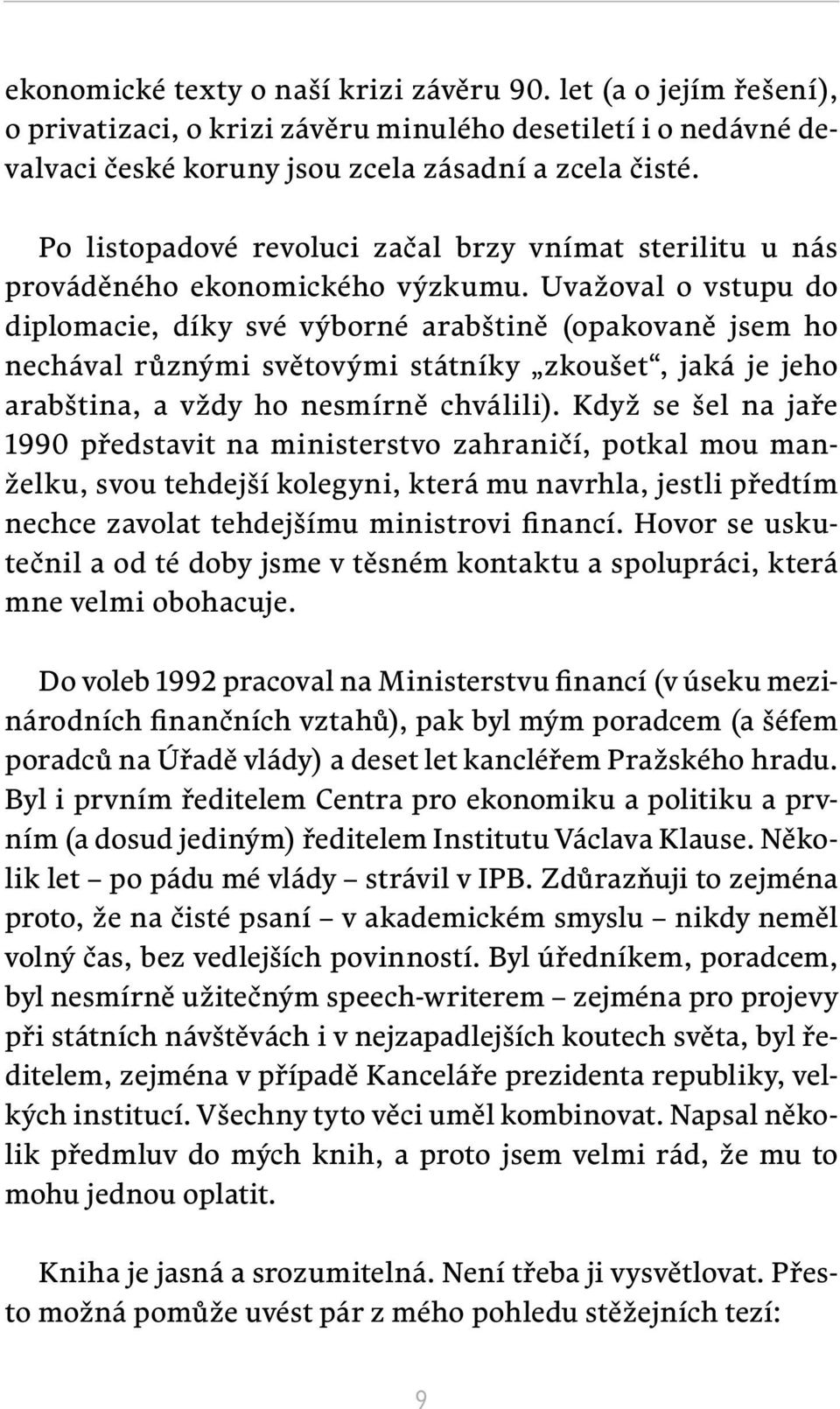 Uvažoval o vstupu do diplomacie, díky své výborné arabštině (opakovaně jsem ho nechával různými světovými státníky zkoušet, jaká je jeho arabština, a vždy ho nesmírně chválili).