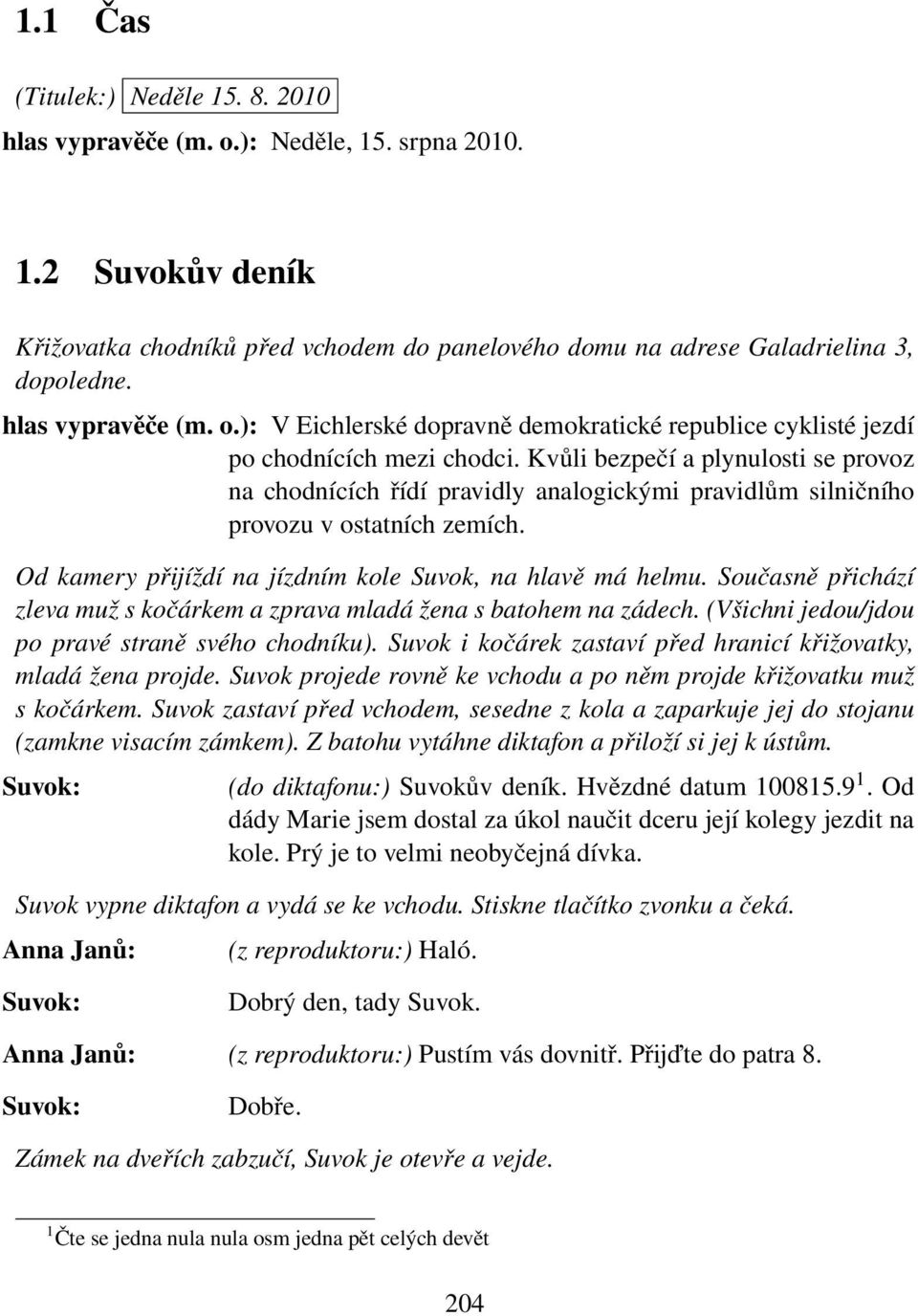 Kvůli bezpečí a plynulosti se provoz na chodnících řídí pravidly analogickými pravidlům silničního provozu v ostatních zemích. Od kamery přijíždí na jízdním kole Suvok, na hlavě má helmu.