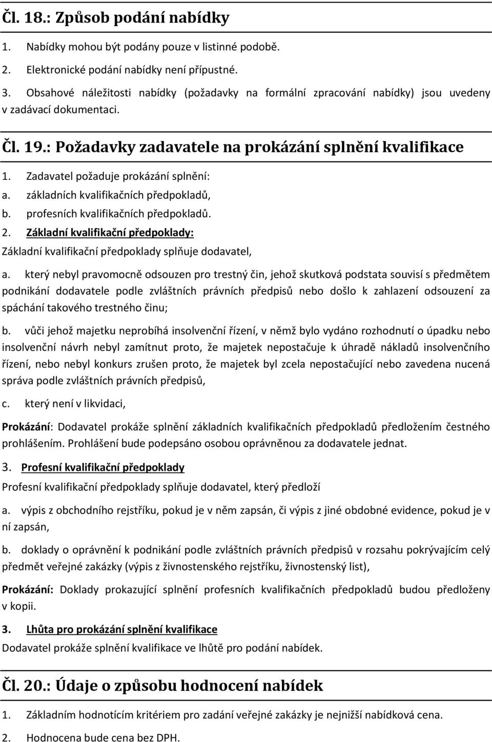 Zadavatel požaduje prokázání splnění: a. základních kvalifikačních předpokladů, b. profesních kvalifikačních předpokladů. 2.