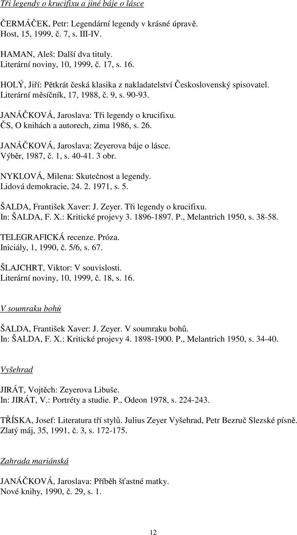 ČS, O knihách a autorech, zima 1986, s. 26. JANÁČKOVÁ, Jaroslava: Zeyerova báje o lásce. Výběr, 1987, č. 1, s. 40-41. 3 obr. NYKLOVÁ, Milena: Skutečnost a legendy. Lidová demokracie, 24. 2. 1971, s.