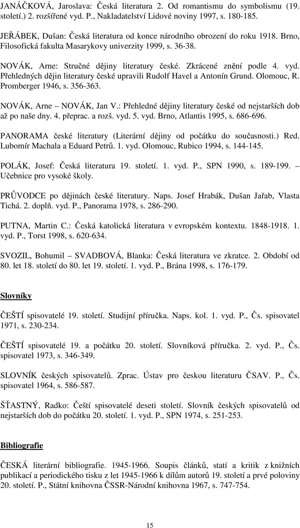 Zkrácené znění podle 4. vyd. Přehledných dějin literatury české upravili Rudolf Havel a Antonín Grund. Olomouc, R. Promberger 1946, s. 356-363. NOVÁK, Arne NOVÁK, Jan V.