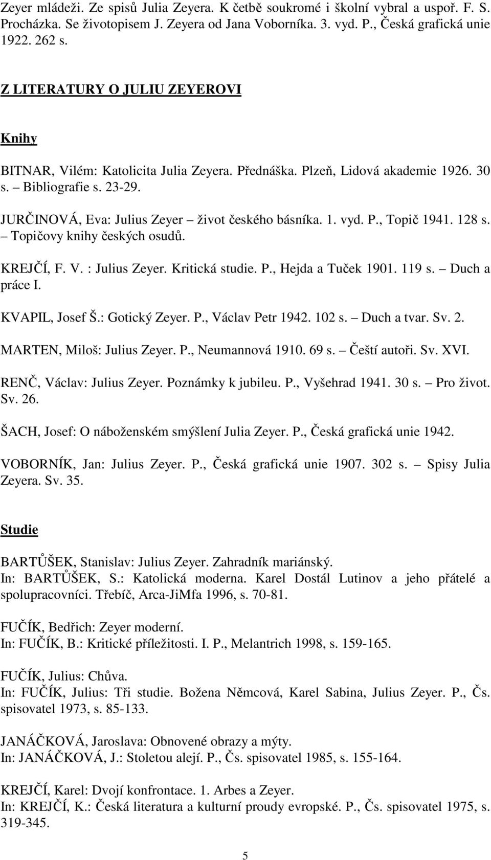 P., Topič 1941. 128 s. Topičovy knihy českých osudů. KREJČÍ, F. V. : Julius Zeyer. Kritická studie. P., Hejda a Tuček 1901. 119 s. Duch a práce I. KVAPIL, Josef Š.: Gotický Zeyer. P., Václav Petr 1942.