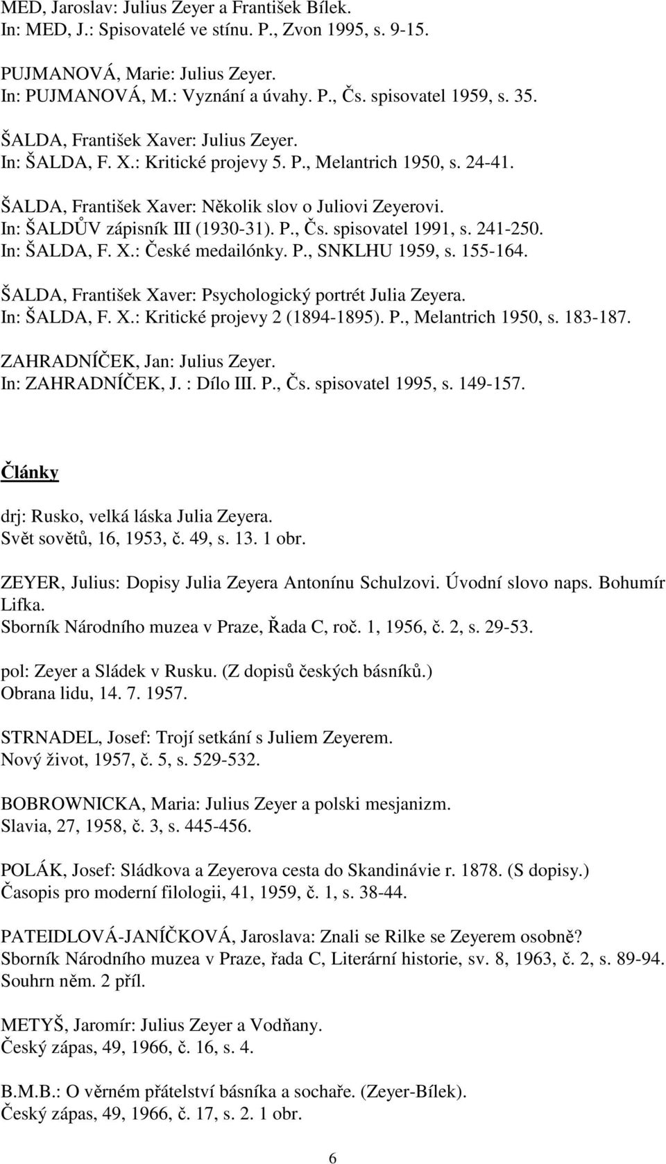 In: ŠALDŮV zápisník III (1930-31). P., Čs. spisovatel 1991, s. 241-250. In: ŠALDA, F. X.: České medailónky. P., SNKLHU 1959, s. 155-164. ŠALDA, František Xaver: Psychologický portrét Julia Zeyera.