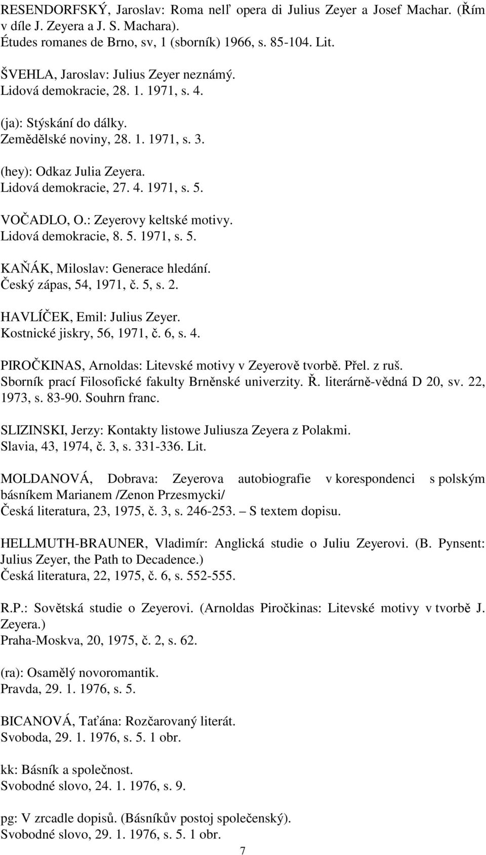 VOČADLO, O.: Zeyerovy keltské motivy. Lidová demokracie, 8. 5. 1971, s. 5. KAŇÁK, Miloslav: Generace hledání. Český zápas, 54, 1971, č. 5, s. 2. HAVLÍČEK, Emil: Julius Zeyer.