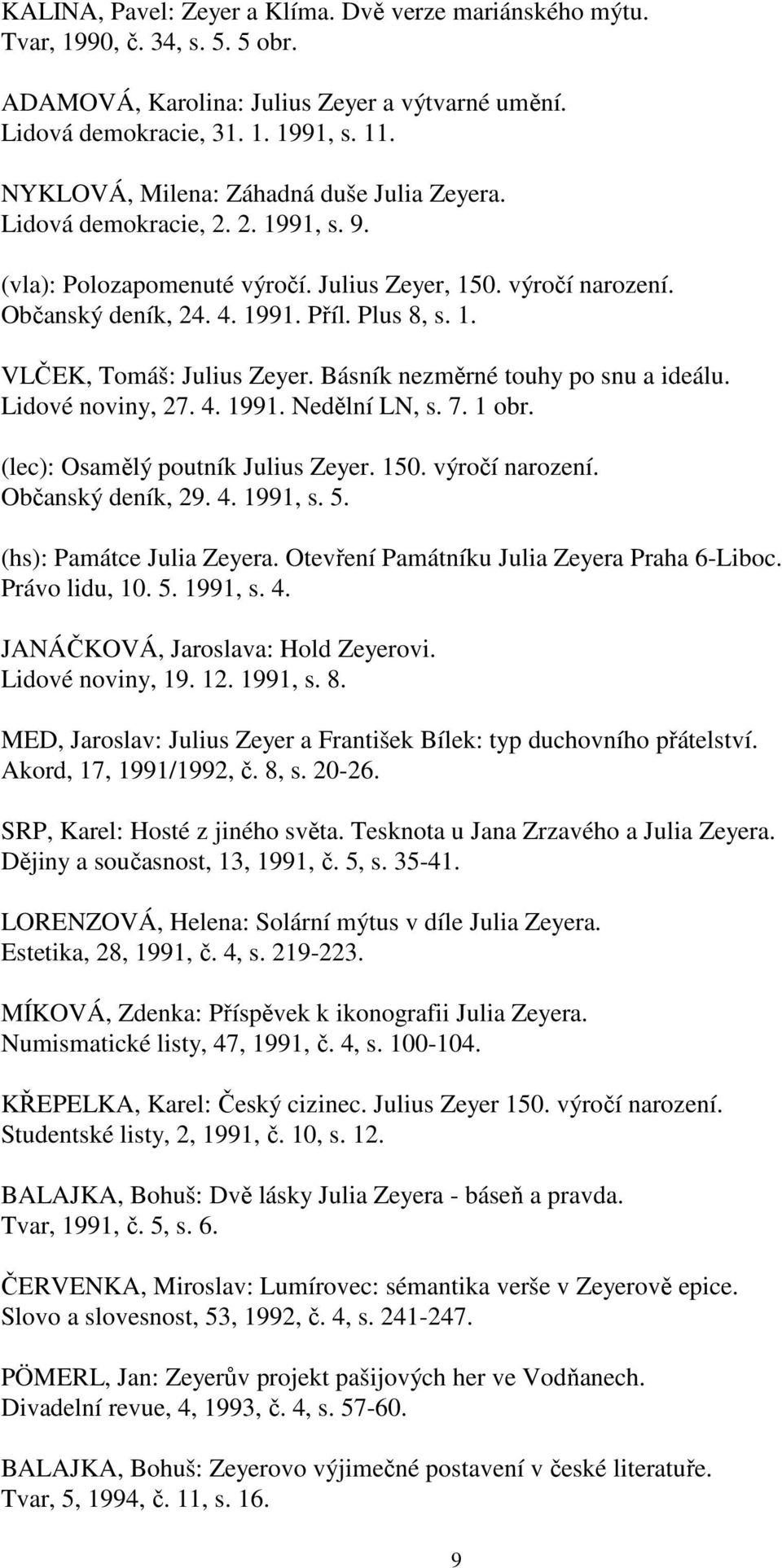 Básník nezměrné touhy po snu a ideálu. Lidové noviny, 27. 4. 1991. Nedělní LN, s. 7. 1 obr. (lec): Osamělý poutník Julius Zeyer. 150. výročí narození. Občanský deník, 29. 4. 1991, s. 5.