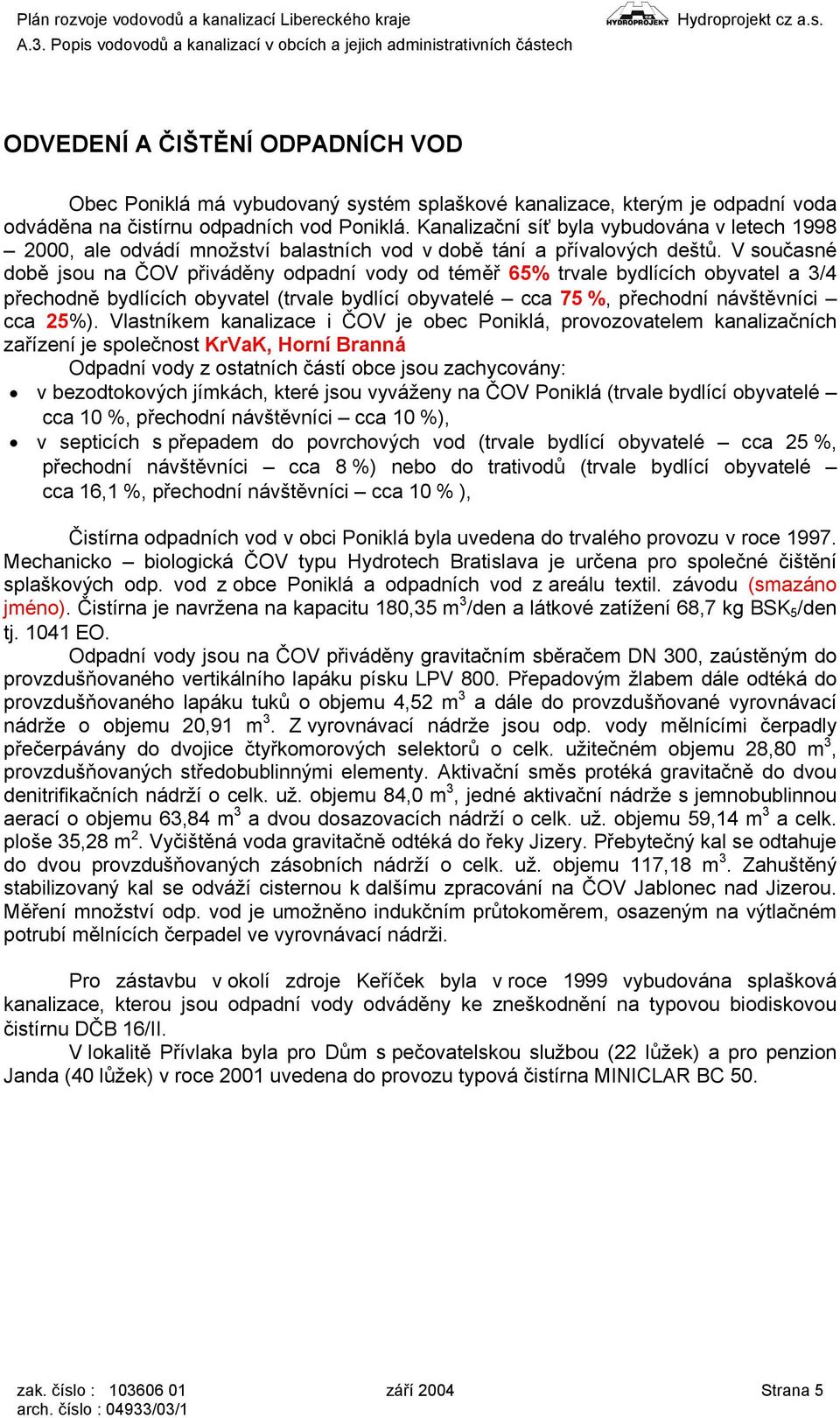 V současné době jsou na ČOV přiváděny odpadní vody od téměř 65% trvale bydlících obyvatel a 3/4 přechodně bydlících obyvatel (trvale bydlící obyvatelé cca 75%, přechodní návštěvníci cca 25%).