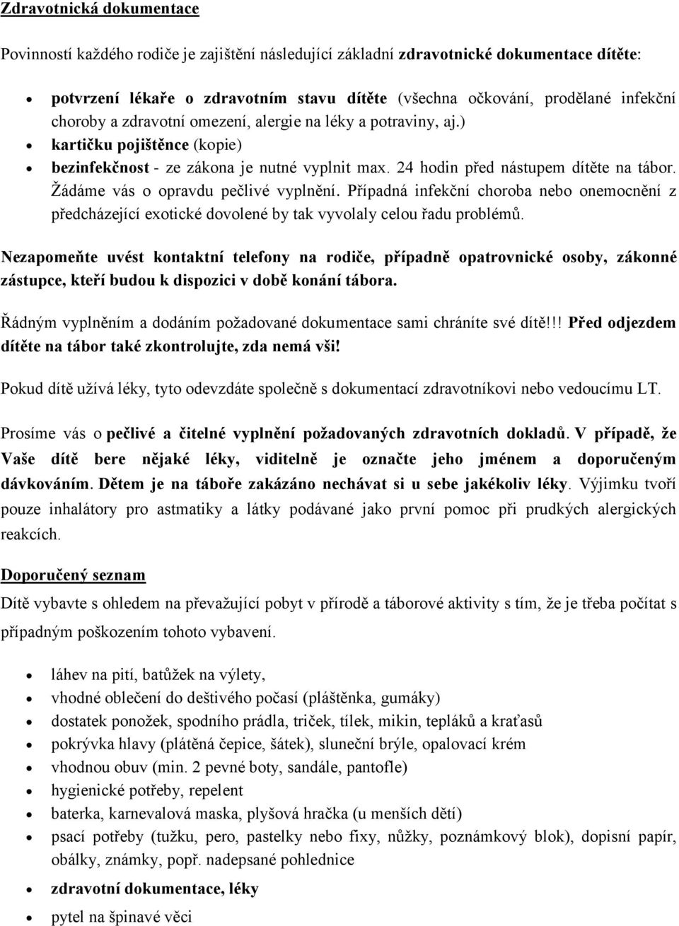 Žádáme vás o opravdu pečlivé vyplnění. Případná infekční choroba nebo onemocnění z předcházející exotické dovolené by tak vyvolaly celou řadu problémů.