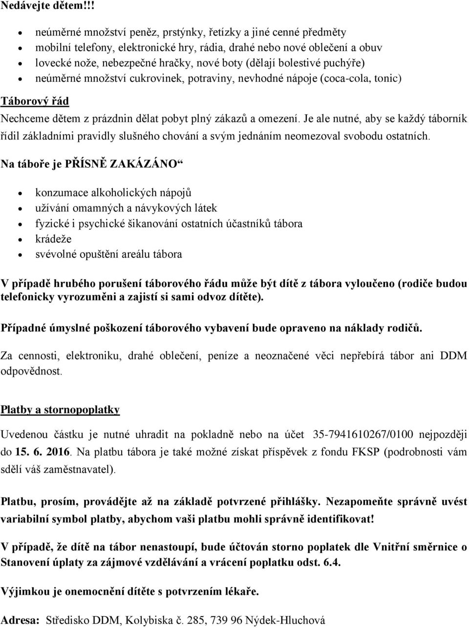 bolestivé puchýře) neúměrné množství cukrovinek, potraviny, nevhodné nápoje (coca-cola, tonic) Táborový řád Nechceme dětem z prázdnin dělat pobyt plný zákazů a omezení.