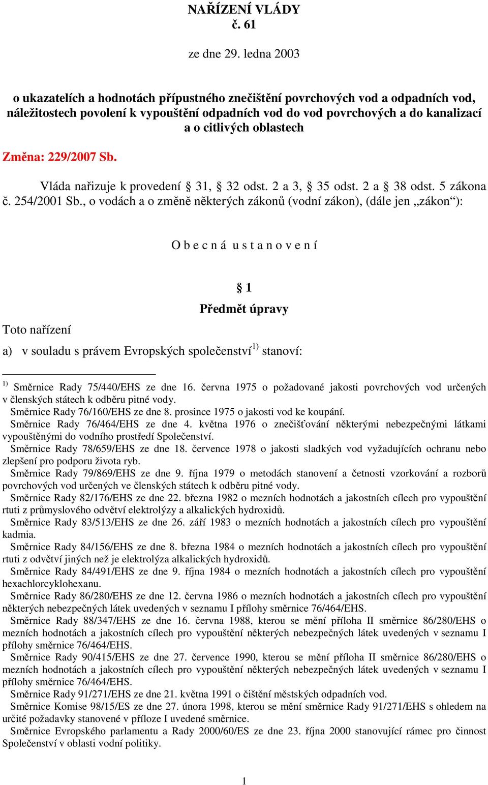 oblastech Změna: 229/2007 Sb. Vláda nařizuje k provedení 31, 32 odst. 2 a 3, 35 odst. 2 a 38 odst. 5 zákona č. 254/2001 Sb.