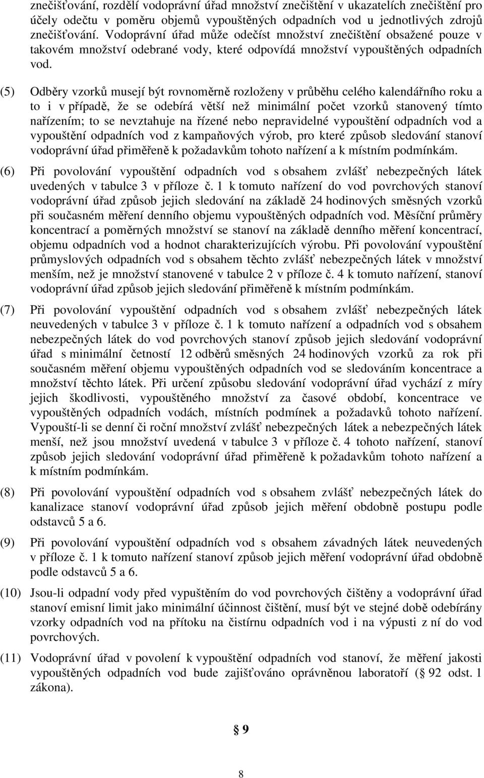 (5) Odběry vzorků musejí být rovnoměrně rozloženy v průběhu celého kalendářního roku a to i v případě, že se odebírá větší než minimální počet vzorků stanovený tímto nařízením; to se nevztahuje na