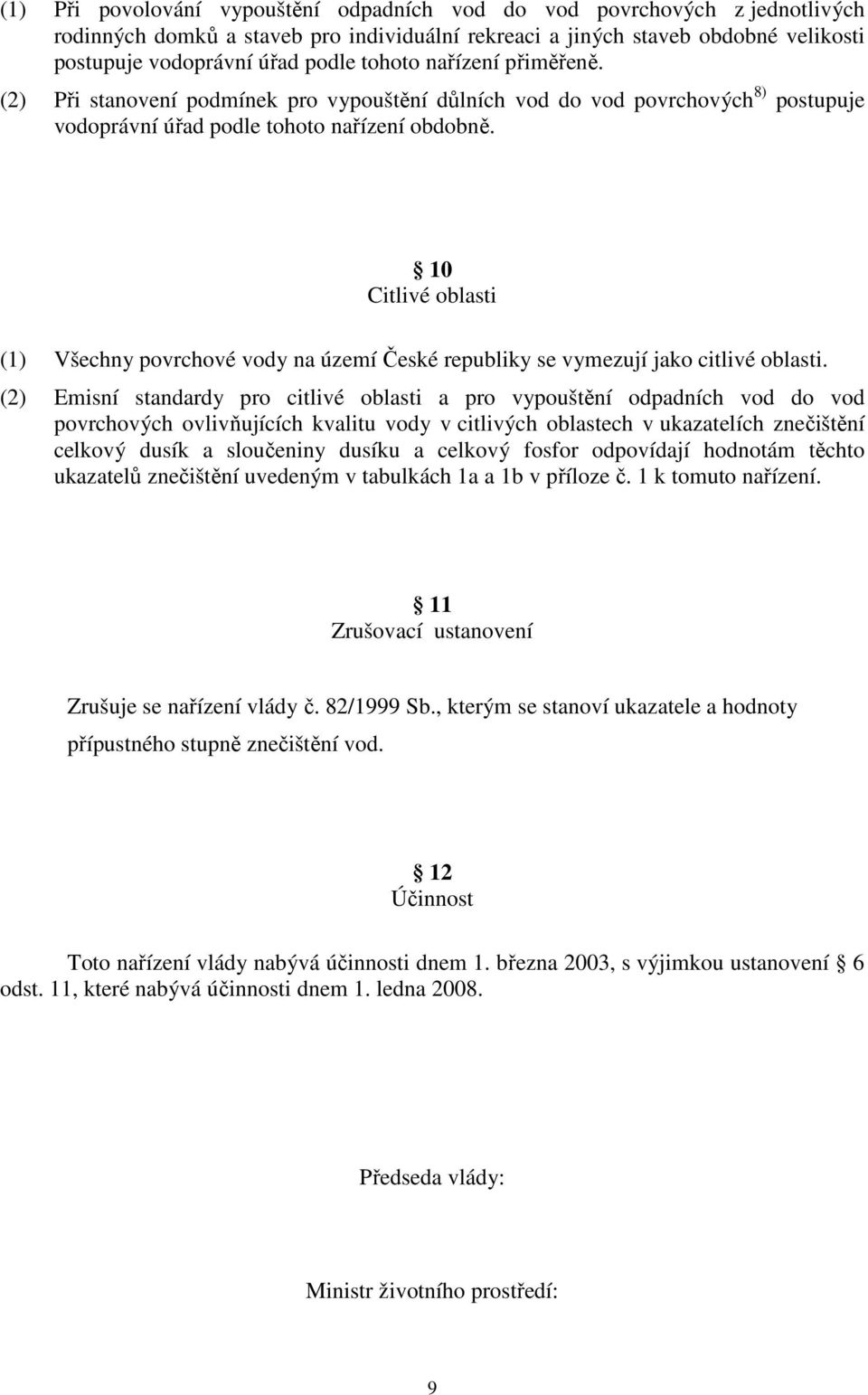 10 Citlivé oblasti (1) Všechny povrchové vody na území České republiky se vymezují jako citlivé oblasti.